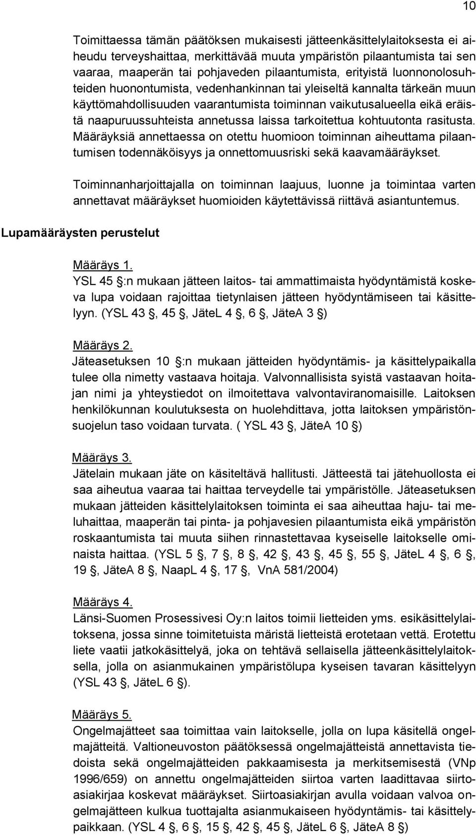 laissa tarkoitettua kohtuutonta rasitusta. Määräyksiä annettaessa on otettu huomioon toiminnan aiheuttama pilaantumisen todennäköisyys ja onnettomuusriski sekä kaavamääräykset.