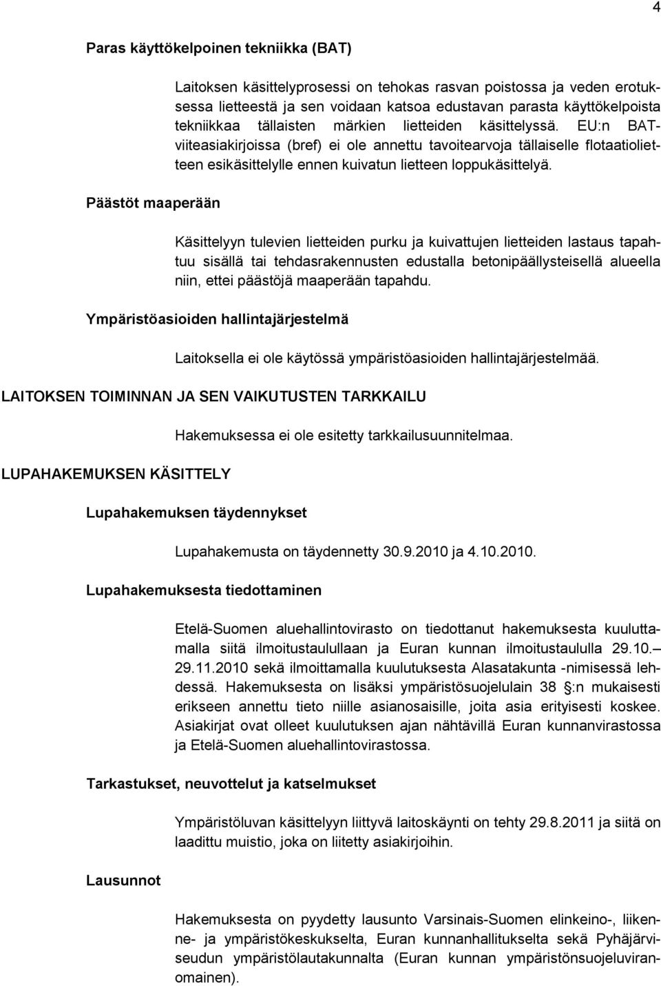 EU:n BATviiteasiakirjoissa (bref) ei ole annettu tavoitearvoja tällaiselle flotaatiolietteen esikäsittelylle ennen kuivatun lietteen loppukäsittelyä.