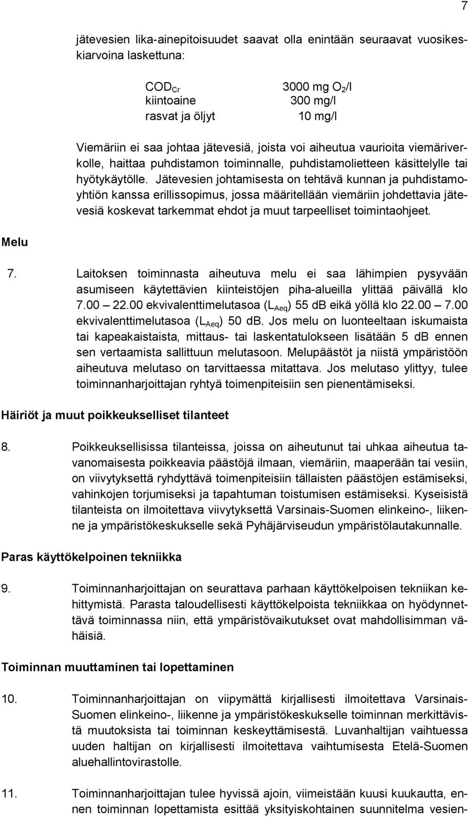 Jätevesien johtamisesta on tehtävä kunnan ja puhdistamoyhtiön kanssa erillissopimus, jossa määritellään viemäriin johdettavia jätevesiä koskevat tarkemmat ehdot ja muut tarpeelliset toimintaohjeet.