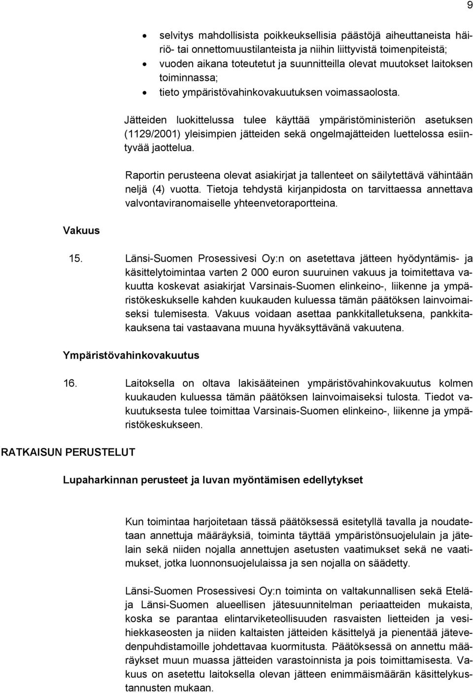 Jätteiden luokittelussa tulee käyttää ympäristöministeriön asetuksen (1129/2001) yleisimpien jätteiden sekä ongelmajätteiden luettelossa esiintyvää jaottelua.