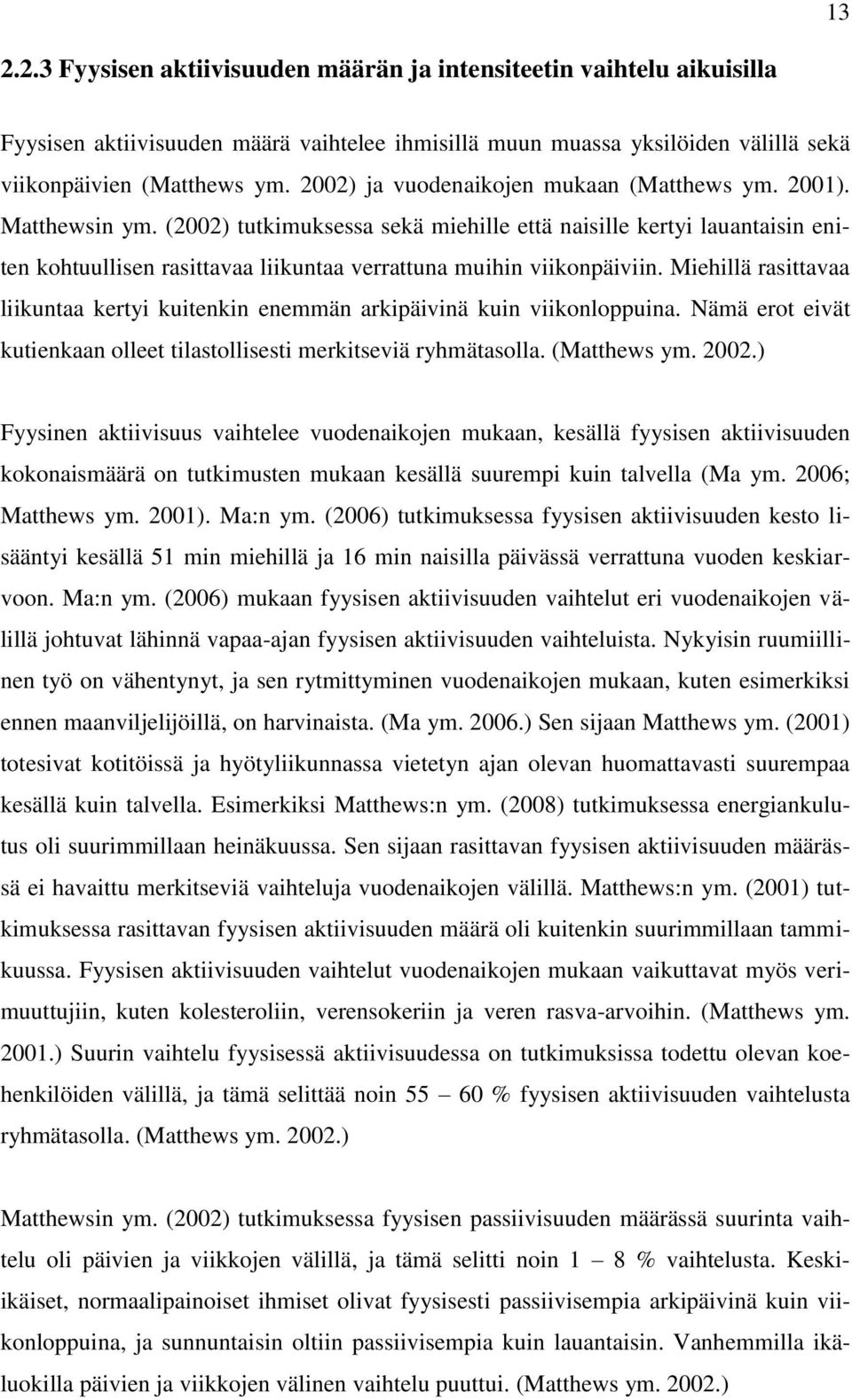 (2002) tutkimuksessa sekä miehille että naisille kertyi lauantaisin eniten kohtuullisen rasittavaa liikuntaa verrattuna muihin viikonpäiviin.