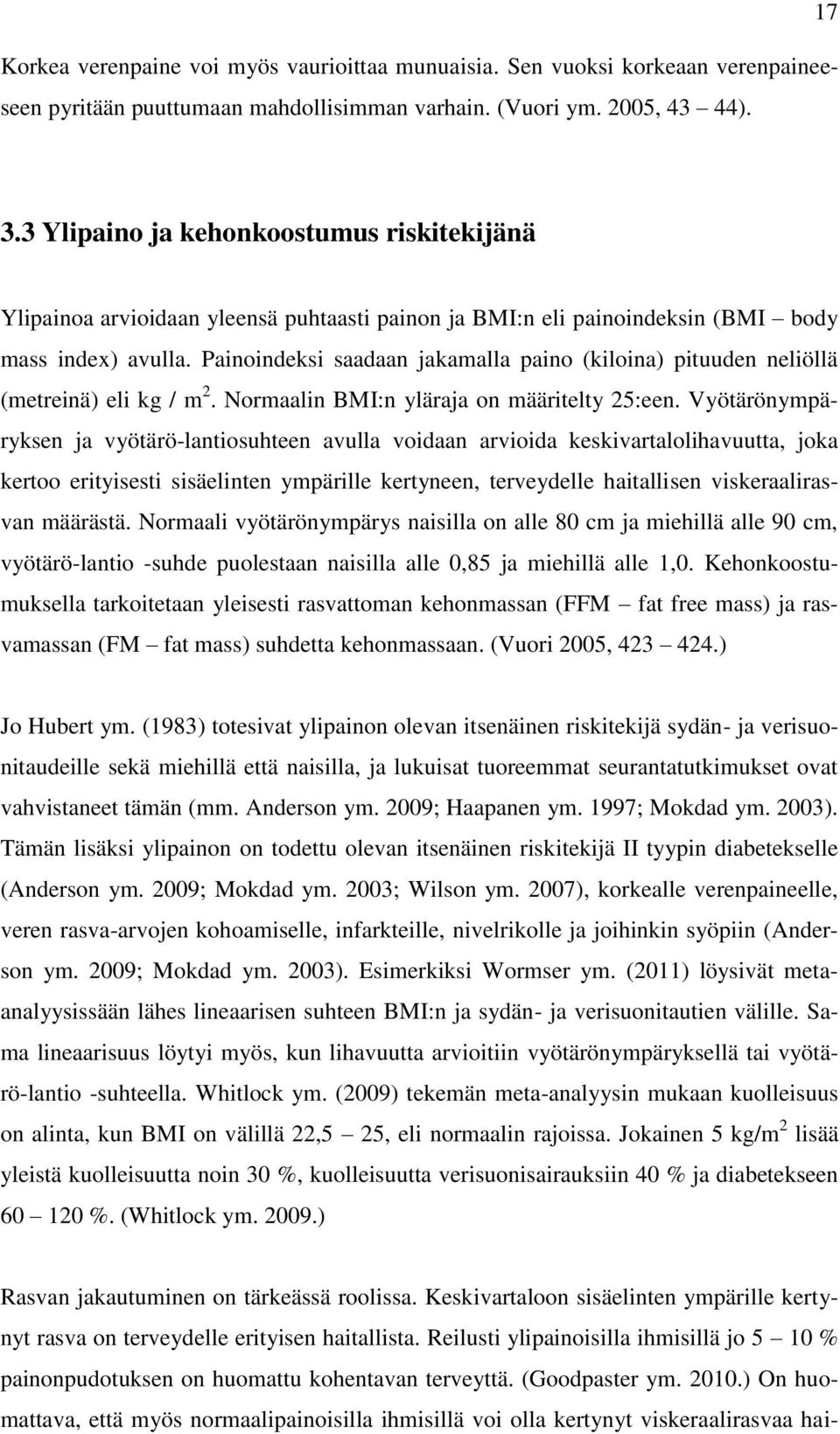 Painoindeksi saadaan jakamalla paino (kiloina) pituuden neliöllä (metreinä) eli kg / m 2. Normaalin BMI:n yläraja on määritelty 25:een.