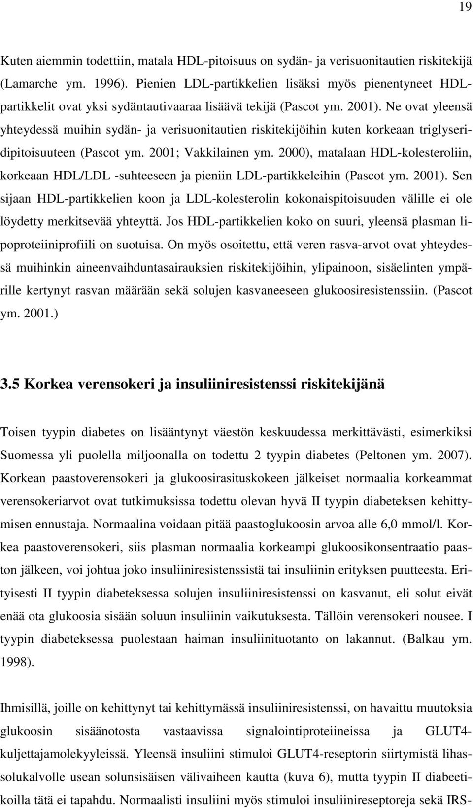 Ne ovat yleensä yhteydessä muihin sydän- ja verisuonitautien riskitekijöihin kuten korkeaan triglyseridipitoisuuteen (Pascot ym. 2001; Vakkilainen ym.