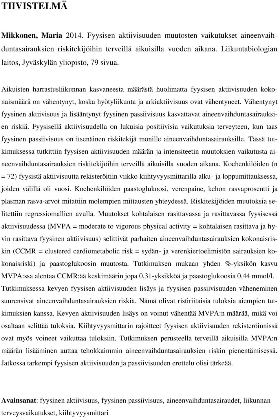 Aikuisten harrastusliikunnan kasvaneesta määrästä huolimatta fyysisen aktiivisuuden kokonaismäärä on vähentynyt, koska hyötyliikunta ja arkiaktiivisuus ovat vähentyneet.