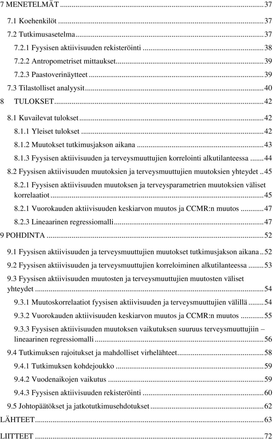 .. 44 8.2 Fyysisen aktiivisuuden muutoksien ja terveysmuuttujien muutoksien yhteydet.. 45 8.2.1 Fyysisen aktiivisuuden muutoksen ja terveysparametrien muutoksien väliset korrelaatiot... 45 8.2.1 Vuorokauden aktiivisuuden keskiarvon muutos ja CCMR:n muutos.