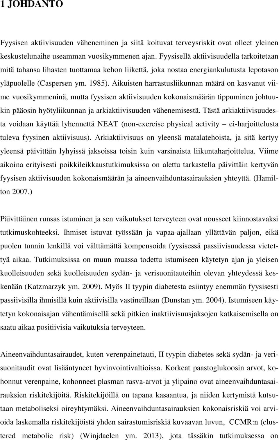 Aikuisten harrastusliikunnan määrä on kasvanut viime vuosikymmeninä, mutta fyysisen aktiivisuuden kokonaismäärän tippuminen johtuukin pääosin hyötyliikunnan ja arkiaktiivisuuden vähenemisestä.