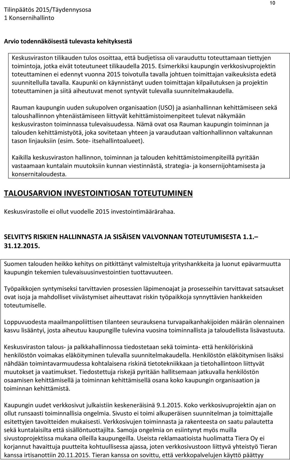 Kaupunki on käynnistänyt uuden toimittajan kilpailutuksen ja projektin toteuttaminen ja siitä aiheutuvat menot syntyvät tulevalla suunnitelmakaudella.