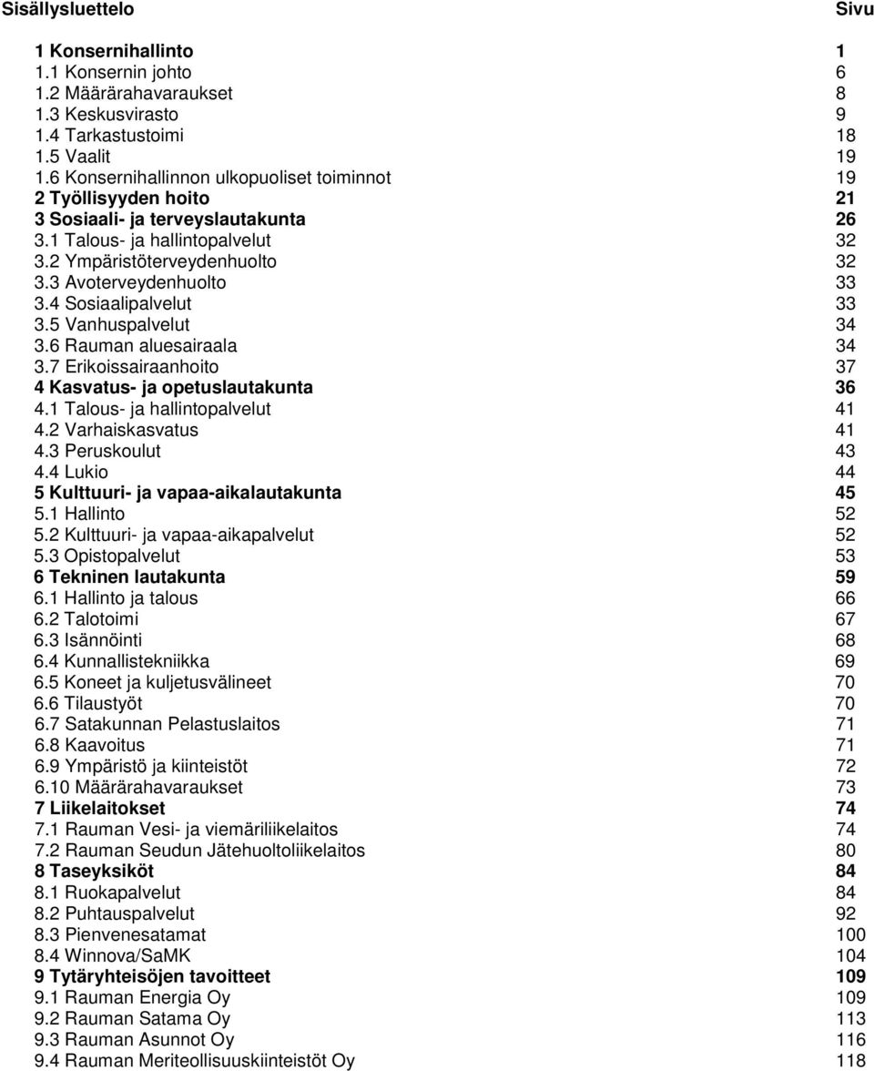 3 Avoterveydenhuolto 33 3.4 Sosiaalipalvelut 33 3.5 Vanhuspalvelut 34 3.6 Rauman aluesairaala 34 3.7 Erikoissairaanhoito 37 4 Kasvatus- ja opetuslautakunta 36 4.1 Talous- ja hallintopalvelut 41 4.