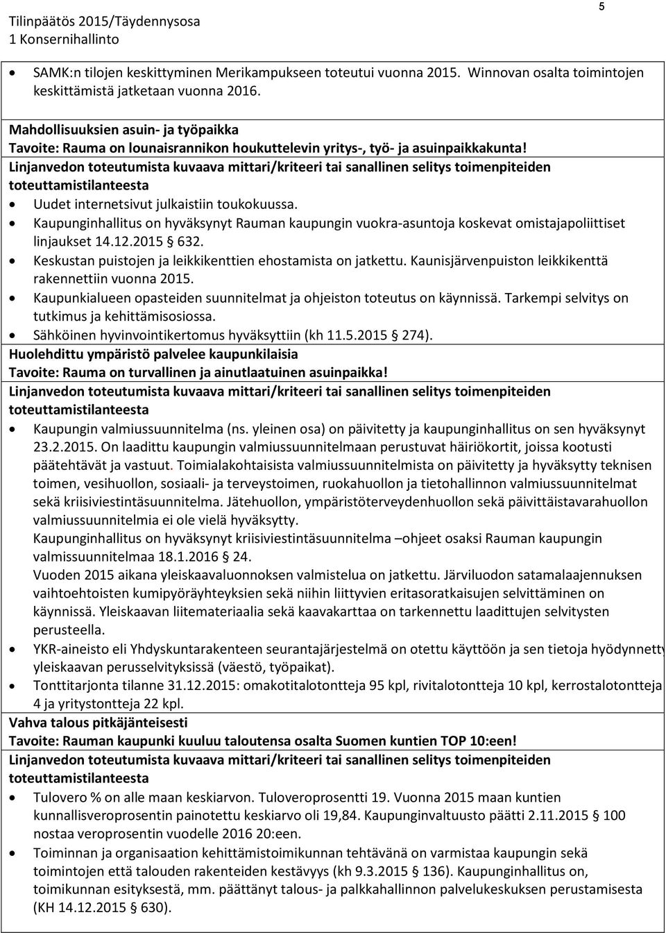 Kaupunginhallitus on hyväksynyt Rauman kaupungin vuokra-asuntoja koskevat omistajapoliittiset linjaukset 14.12.2015 632. Keskustan puistojen ja leikkikenttien ehostamista on jatkettu.