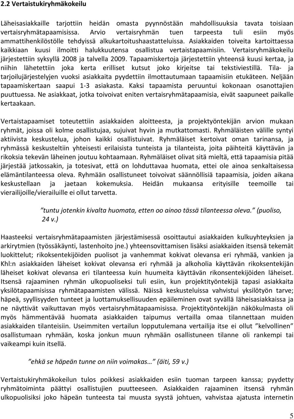 Asiakkaiden toiveita kartoittaessa kaikkiaan kuusi ilmoitti halukkuutensa osallistua vertaistapaamisiin. Vertaisryhmäkokeilu järjestettiin syksyllä 2008 ja talvella 2009.