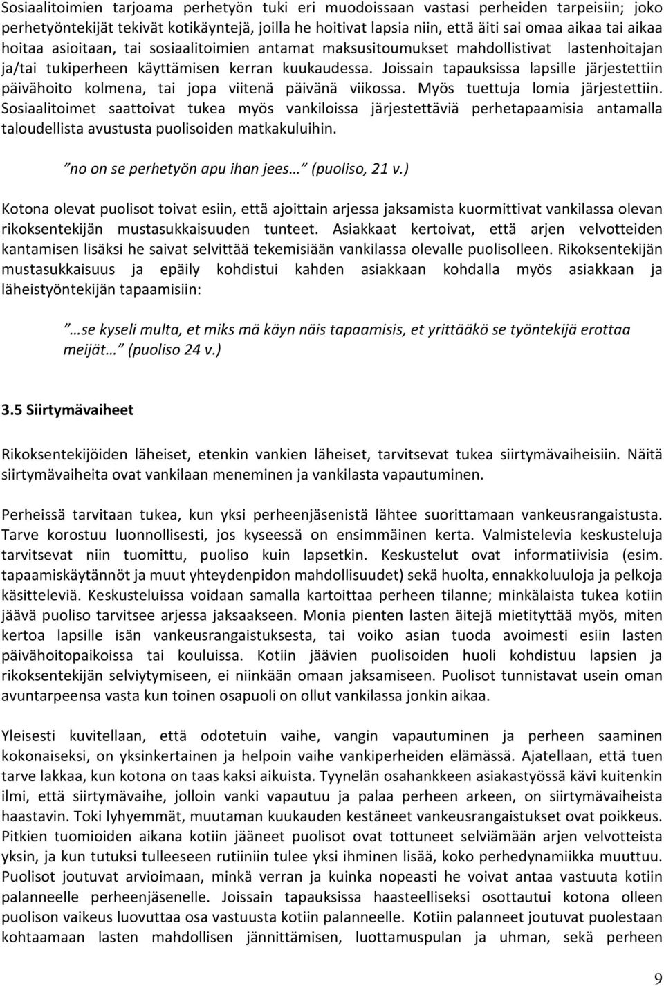 Joissain tapauksissa lapsille järjestettiin päivähoito kolmena, tai jopa viitenä päivänä viikossa. Myös tuettuja lomia järjestettiin.