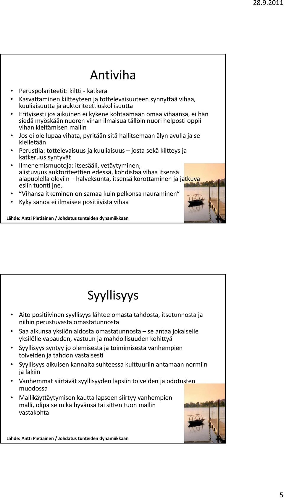 Perustila: tottelevaisuus ja kuuliaisuus josta sekä kiltteys ja katkeruus syntyvät Ilmenemismuotoja: itsesääli, vetäytyminen, alistuvuus auktoriteettien edessä, kohdistaa vihaa itsensä alapuolella