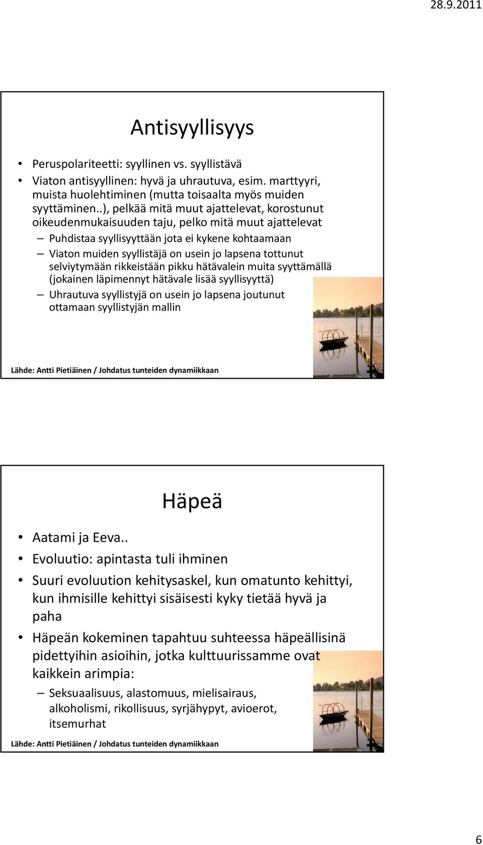 tottunut selviytymään rikkeistään pikku hätävalein muita syyttämällä (jokainen läpimennyt hätävale lisää syyllisyyttä) Uhrautuva syyllistyjä on usein jo lapsena joutunut ottamaan syyllistyjän mallin