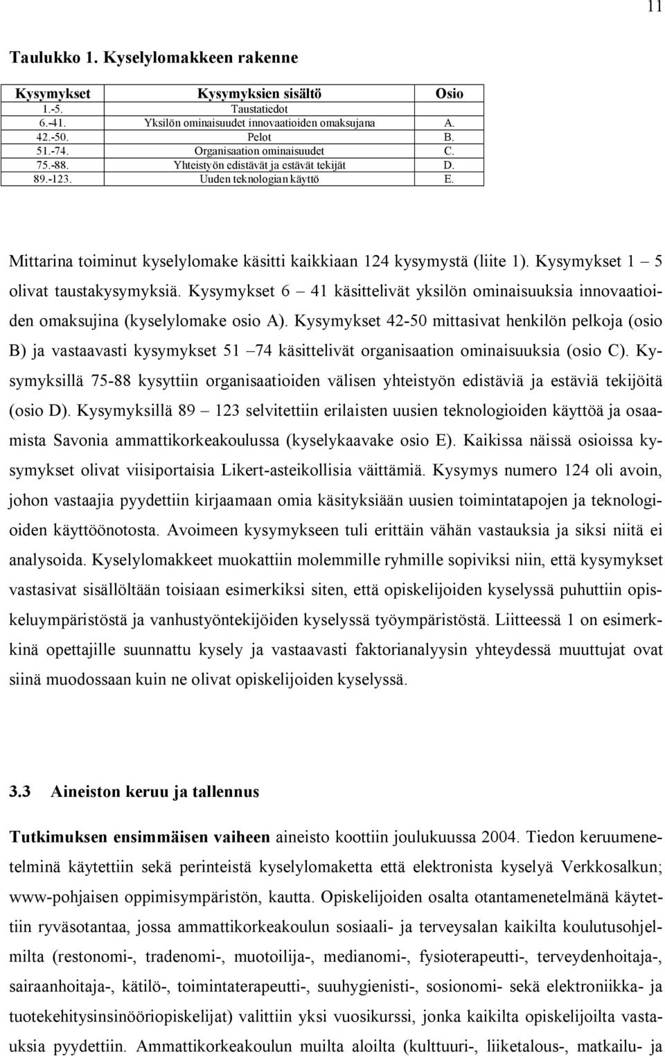 Kysymykset 1 5 olivat taustakysymyksiä. Kysymykset 6 41 käsittelivät yksilön ominaisuuksia innovaatioiden omaksujina (kyselylomake osio A).