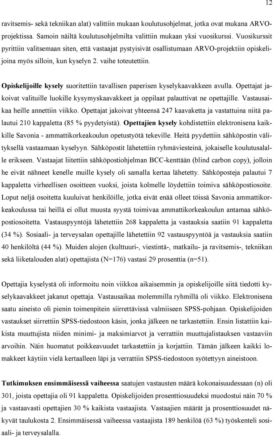 Opiskelijoille kysely suoritettiin tavallisen paperisen kyselykaavakkeen avulla. Opettajat jakoivat valituille luokille kysymyskaavakkeet ja oppilaat palauttivat ne opettajille.