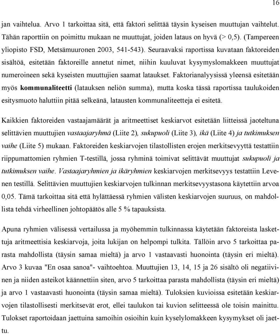 Seuraavaksi raportissa kuvataan faktoreiden sisältöä, esitetään faktoreille annetut nimet, niihin kuuluvat kysymyslomakkeen muuttujat numeroineen sekä kyseisten muuttujien saamat lataukset.