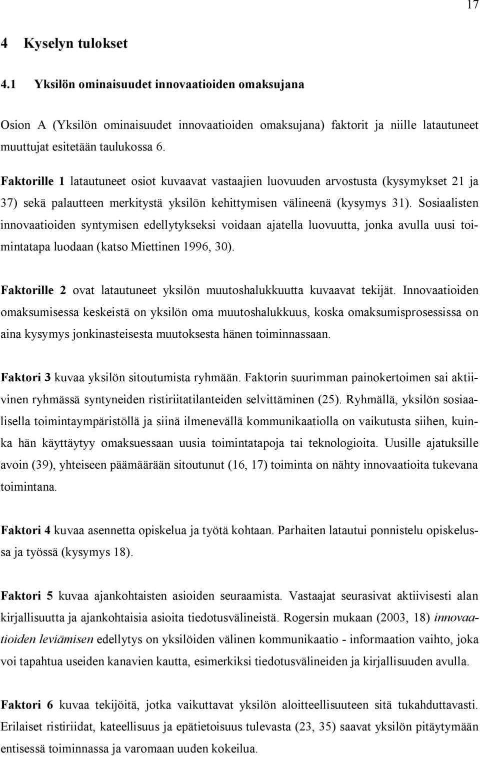 Sosiaalisten innovaatioiden syntymisen edellytykseksi voidaan ajatella luovuutta, jonka avulla uusi toimintatapa luodaan (katso Miettinen 1996, 30).