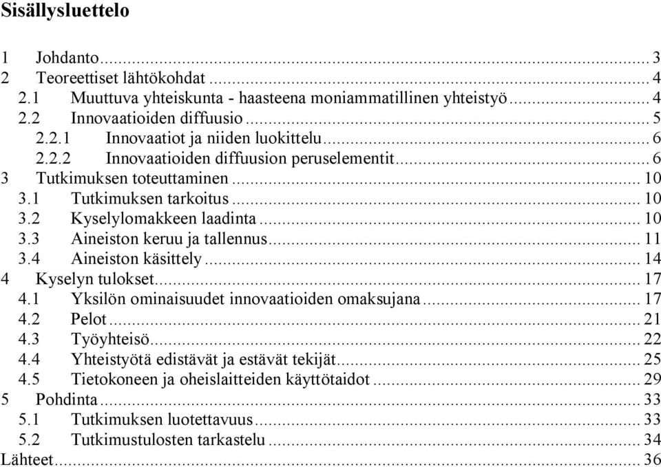 .. 11 3.4 Aineiston käsittely... 14 4 Kyselyn tulokset... 17 4.1 Yksilön ominaisuudet innovaatioiden omaksujana... 17 4.2 Pelot... 21 4.3 Työyhteisö... 22 4.