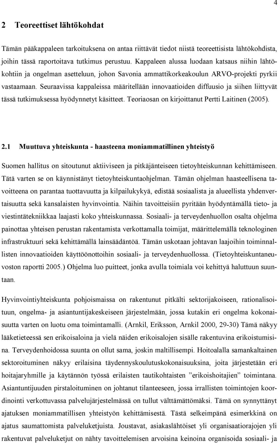 Seuraavissa kappaleissa määritellään innovaatioiden diffuusio ja siihen liittyvät tässä tutkimuksessa hyödynnetyt käsitteet. Teoriaosan on kirjoittanut Pertti Laitinen (2005). 2.