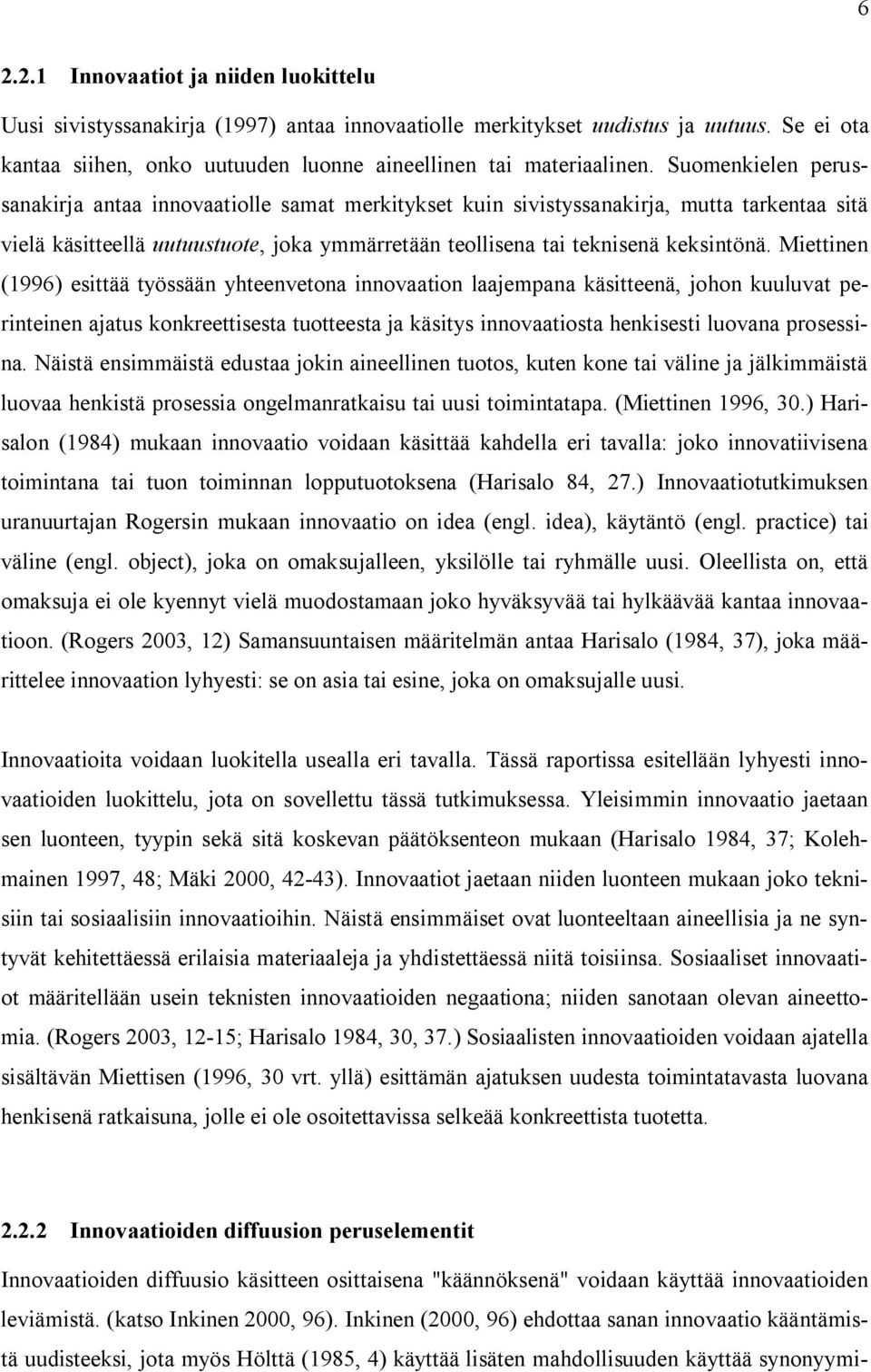 Miettinen (1996) esittää työssään yhteenvetona innovaation laajempana käsitteenä, johon kuuluvat perinteinen ajatus konkreettisesta tuotteesta ja käsitys innovaatiosta henkisesti luovana prosessina.