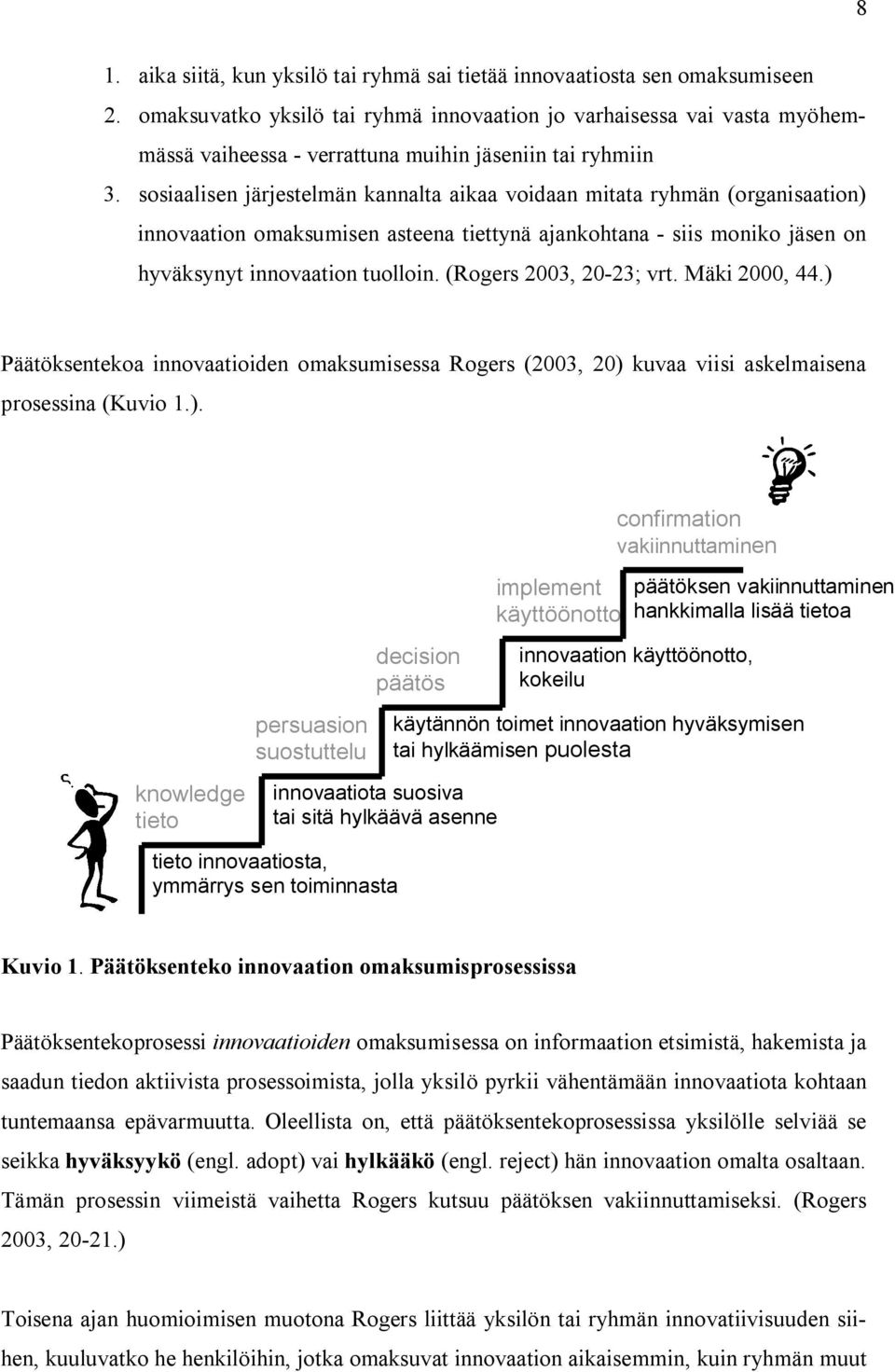 sosiaalisen järjestelmän kannalta aikaa voidaan mitata ryhmän (organisaation) innovaation omaksumisen asteena tiettynä ajankohtana siis moniko jäsen on hyväksynyt innovaation tuolloin.