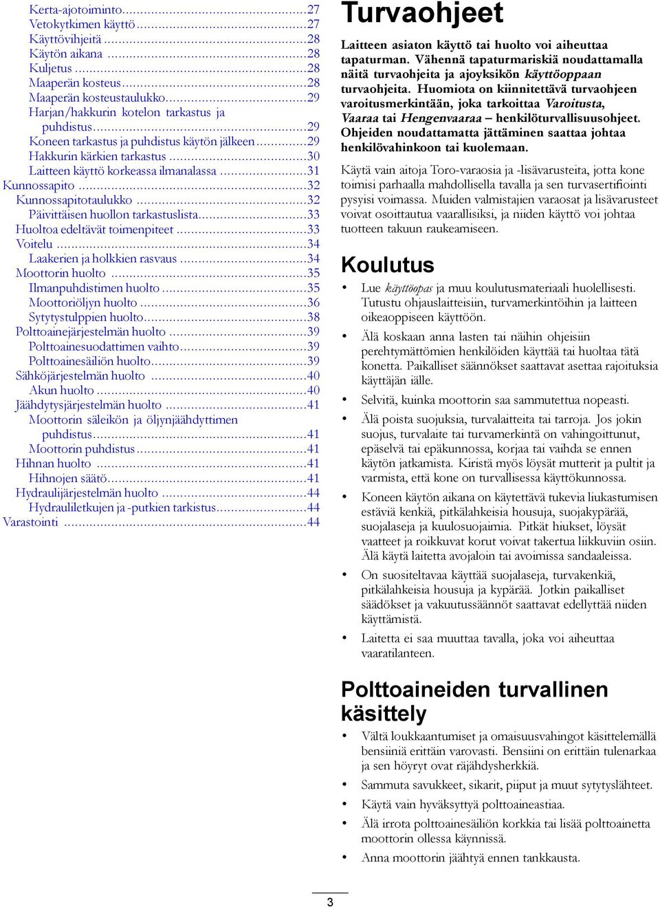 ..32 Päivittäisen huollon tarkastuslista...33 Huoltoa edeltävät toimenpiteet...33 Voitelu...34 Laakerien ja holkkien rasvaus...34 Moottorin huolto...35 Ilmanpuhdistimen huolto...35 Moottoriöljyn huolto.