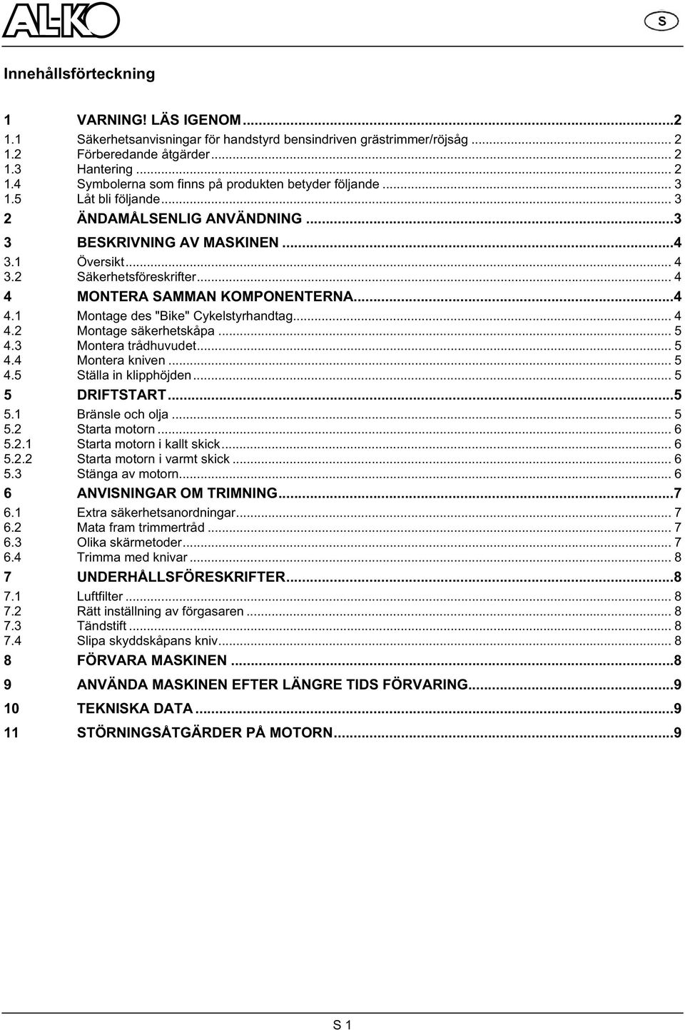 .. 4 4.2 Montage säkerhetskåpa... 5 4.3 Montera trådhuvudet... 5 4.4 Montera kniven... 5 4.5 Ställa in klipphöjden... 5 5 DRIFTSTART...5 5.1 Bränsle och olja... 5 5.2 Starta motorn... 6 5.2.1 Starta motorn i kallt skick.