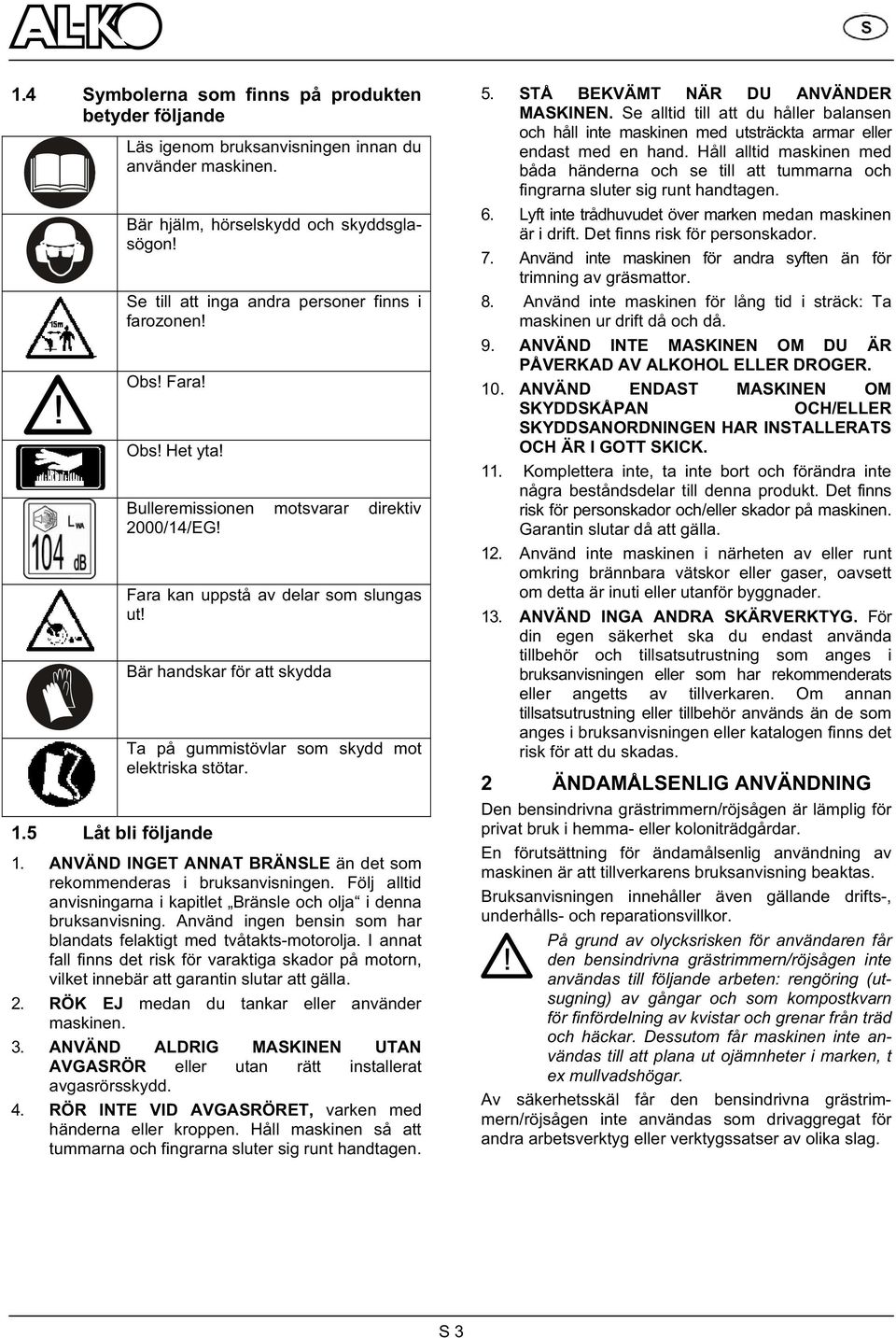 Bär handskar för att skydda Ta på gummistövlar som skydd mot elektriska stötar. 1. ANVÄND INGET ANNAT BRÄNSLE än det som rekommenderas i bruksanvisningen.