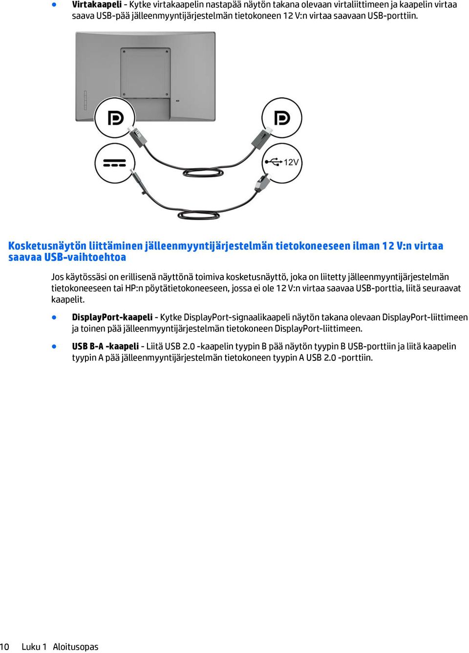 jälleenmyyntijärjestelmän tietokoneeseen tai HP:n pöytätietokoneeseen, jossa ei ole 12 V:n virtaa saavaa USB-porttia, liitä seuraavat kaapelit.