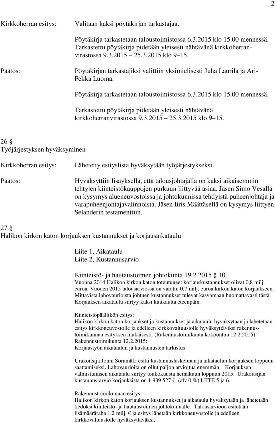 Tarkastettu pöytäkirja pidetään yleisesti nähtävänä kirkkoherranvirastossa 9.3.2015 25.3.2015 klo 9 15. 26 Työjärjestyksen hyväksyminen Lähetetty esityslista hyväksytään työjärjestykseksi.