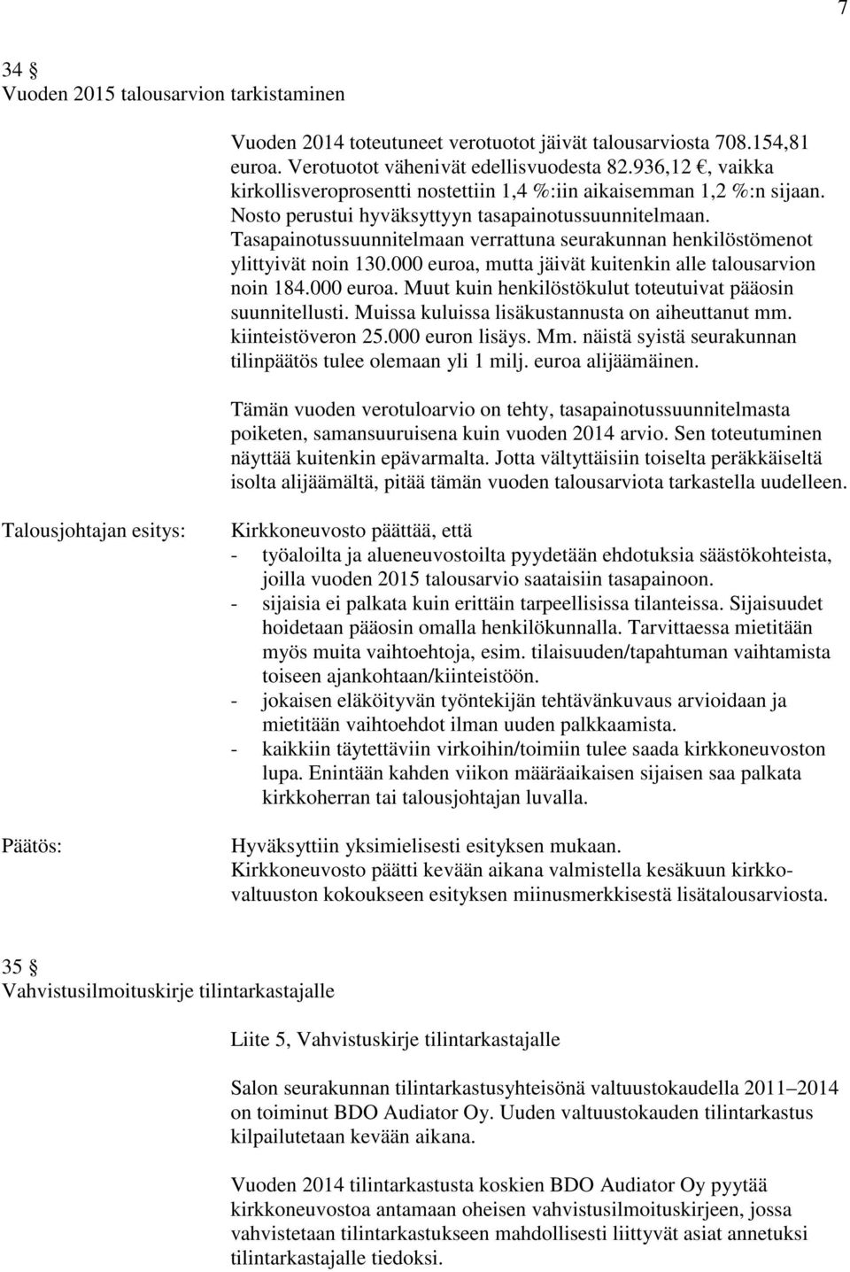 Tasapainotussuunnitelmaan verrattuna seurakunnan henkilöstömenot ylittyivät noin 130.000 euroa, mutta jäivät kuitenkin alle talousarvion noin 184.000 euroa. Muut kuin henkilöstökulut toteutuivat pääosin suunnitellusti.