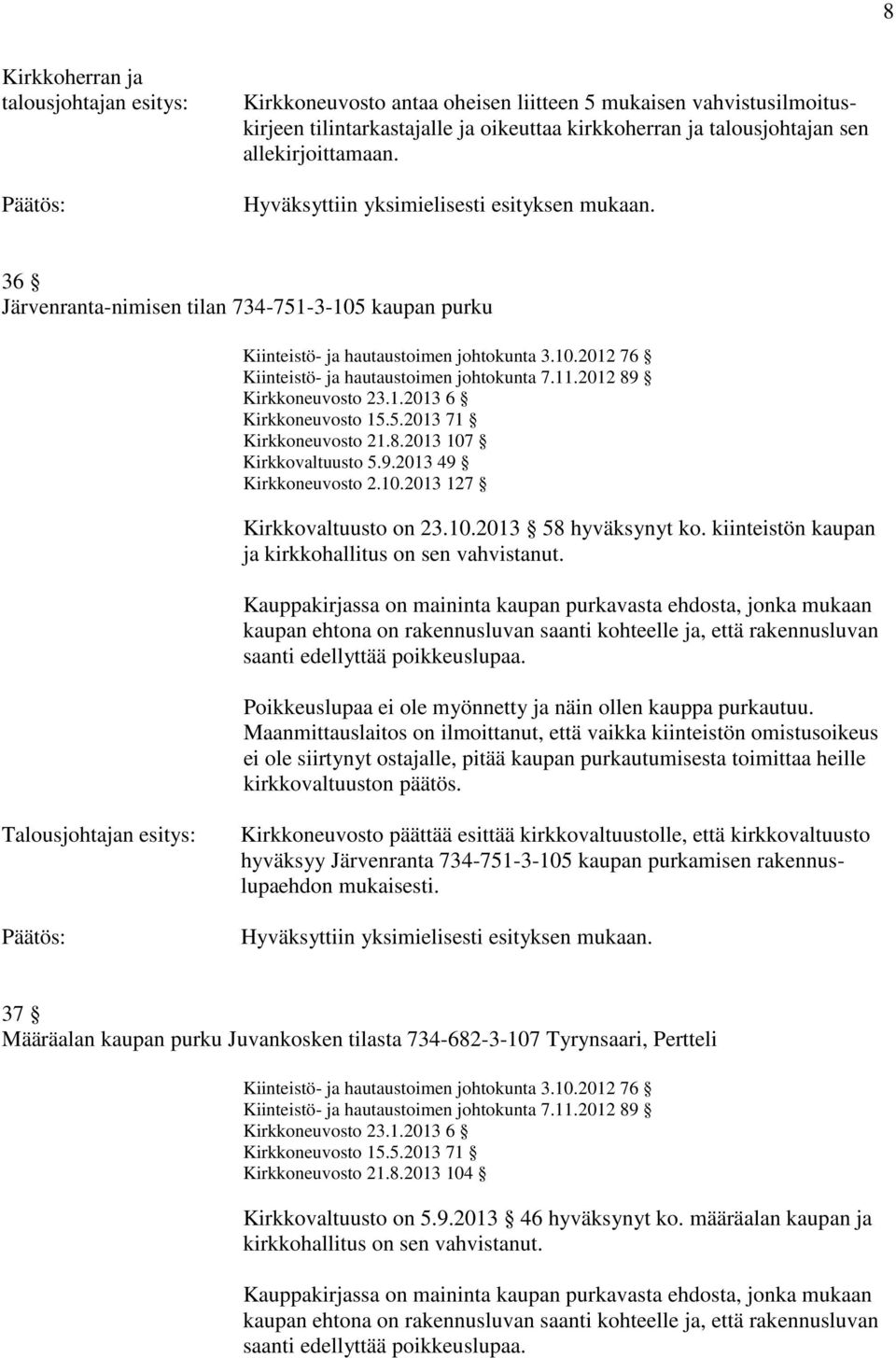 5.2013 71 Kirkkoneuvosto 21.8.2013 107 Kirkkovaltuusto 5.9.2013 49 Kirkkoneuvosto 2.10.2013 127 Kirkkovaltuusto on 23.10.2013 58 hyväksynyt ko. kiinteistön kaupan ja kirkkohallitus on sen vahvistanut.