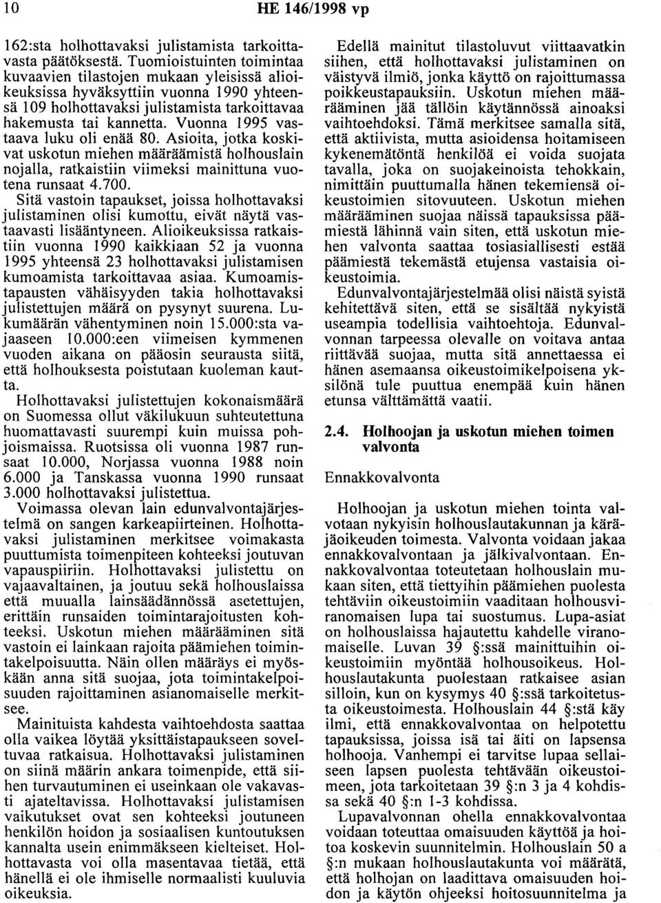 Vuonna 1995 vastaava luku oli enää 80. Asioita, jotka koskivat uskotun miehen määräämistä holhouslain nojalla, ratkaistiin viimeksi mainittuna vuotena runsaat 4.700.