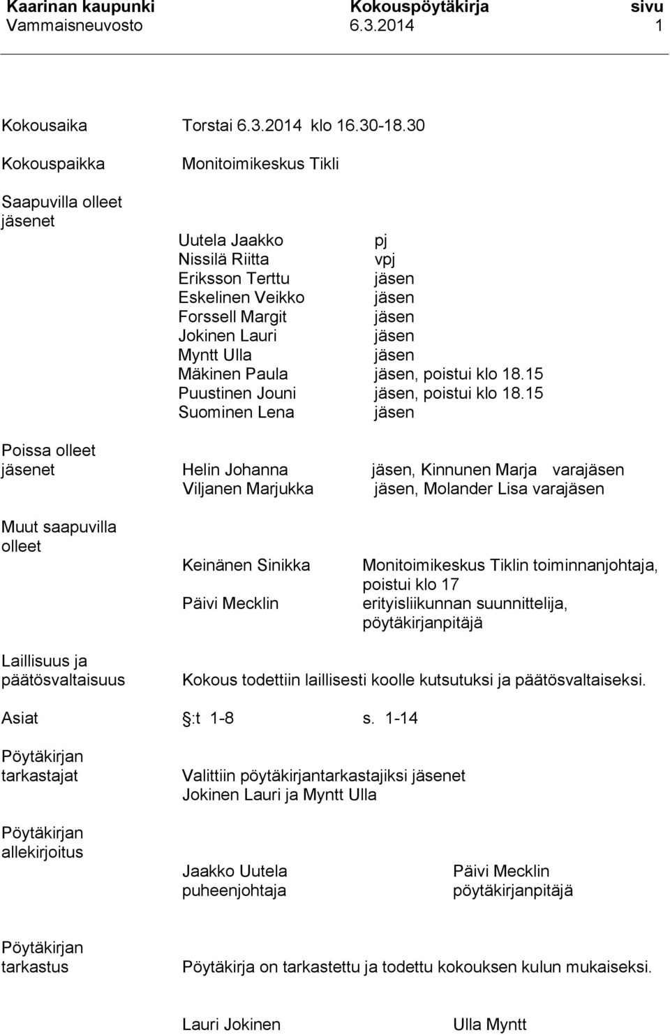 jäsen Mäkinen Paula jäsen, poistui klo 18.15 Puustinen Jouni jäsen, poistui klo 18.