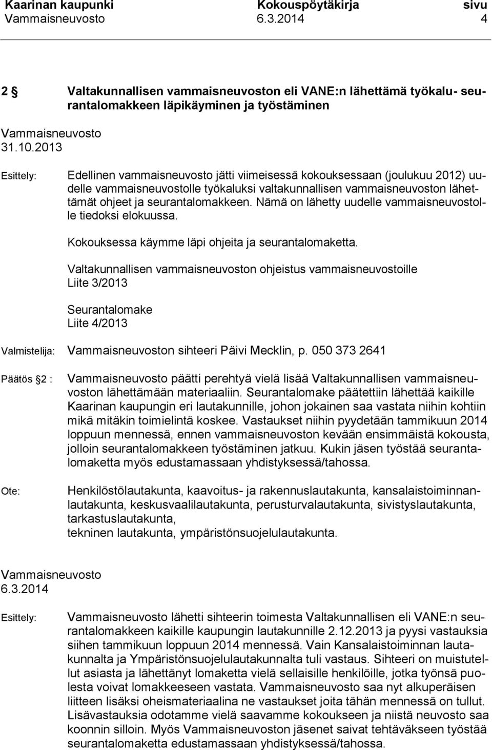 Nämä on lähetty uudelle vammaisneuvostolle tiedoksi elokuussa. Kokouksessa käymme läpi ohjeita ja seurantalomaketta.