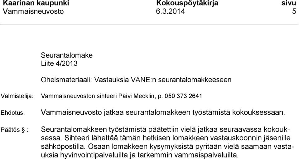 Seurantalomakkeen työstämistä päätettiin vielä jatkaa seuraavassa kokouksessa.