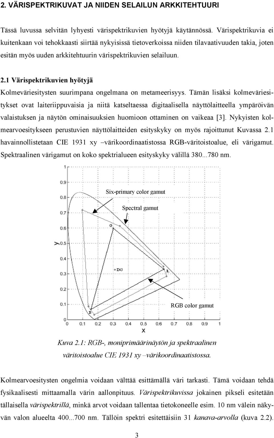 1 Värispektrikuvien hyötyjä Kolmeväriesitysten suurimpana ongelmana on metameerisyys.