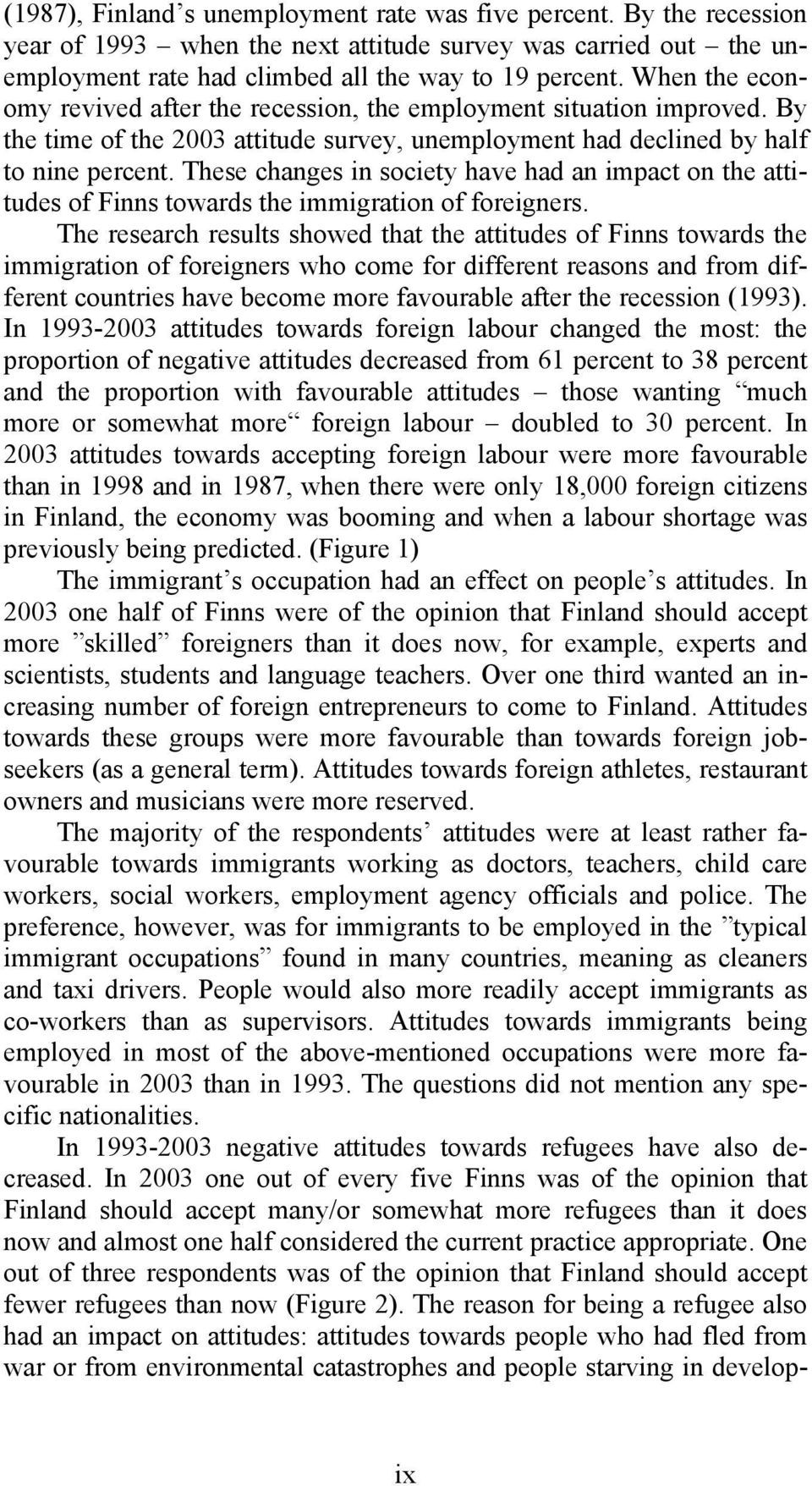 These changes in society have had an impact on the attitudes of Finns towards the immigration of foreigners.