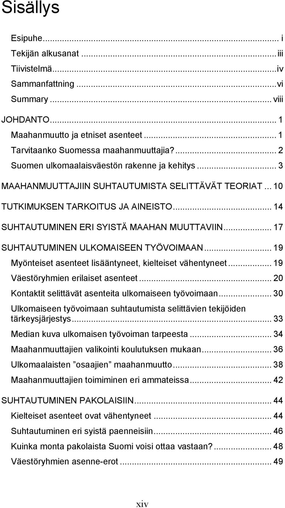 .. 17 SUHTAUTUMINEN ULKOMAISEEN TYÖVOIMAAN... 19 Myönteiset asenteet lisääntyneet, kielteiset vähentyneet... 19 Väestöryhmien erilaiset asenteet.