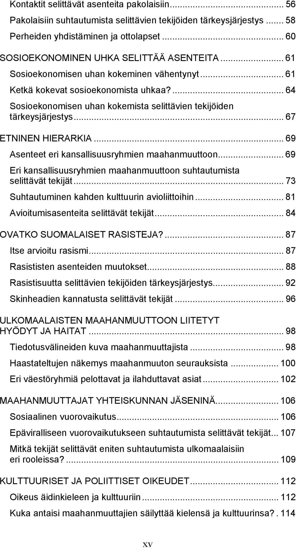 ... 64 Sosioekonomisen uhan kokemista selittävien tekijöiden tärkeysjärjestys... 67 ETNINEN HIERARKIA... 69 Asenteet eri kansallisuusryhmien maahanmuuttoon.