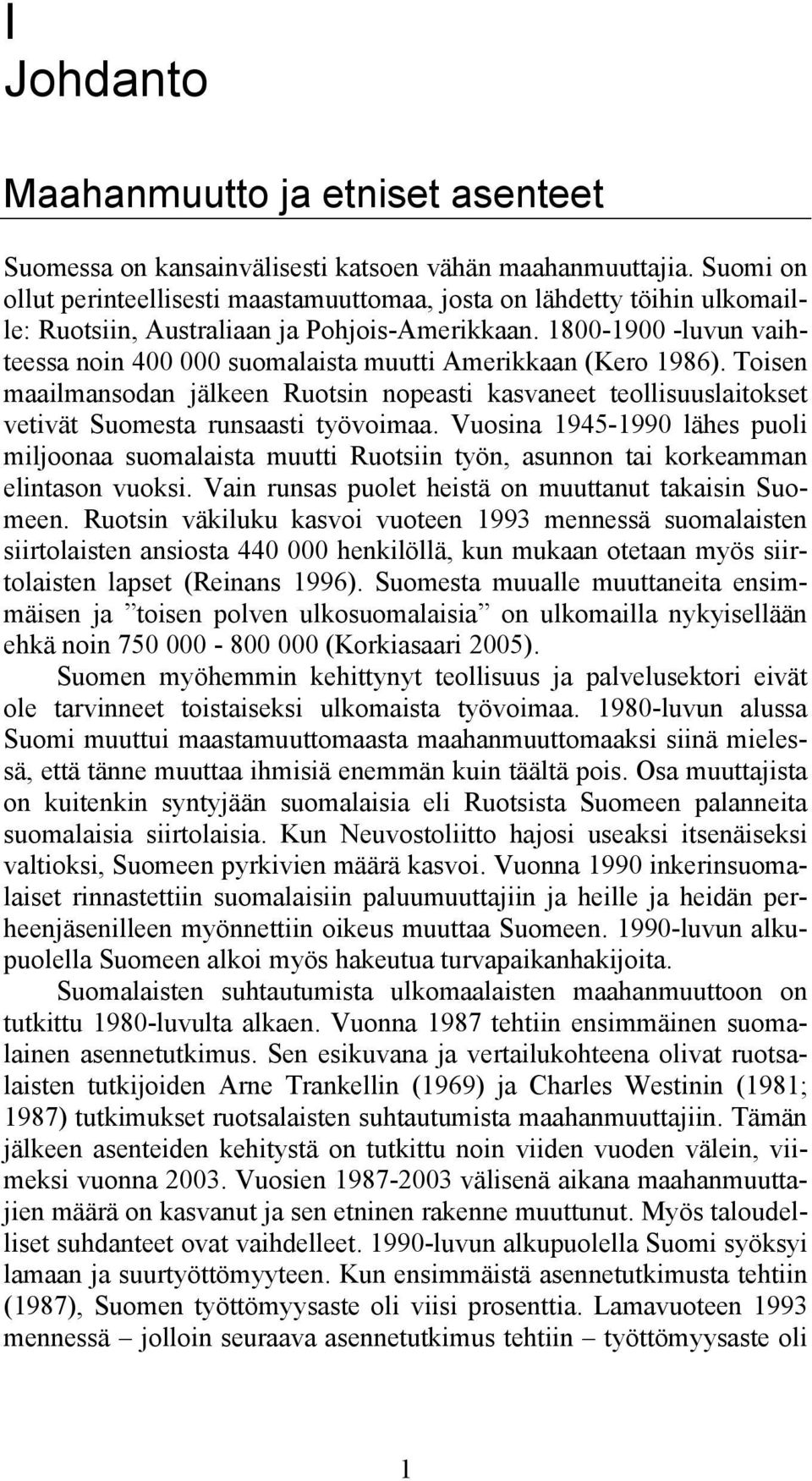 1800-1900 -luvun vaihteessa noin 400 000 suomalaista muutti Amerikkaan (Kero 1986). Toisen maailmansodan jälkeen Ruotsin nopeasti kasvaneet teollisuuslaitokset vetivät Suomesta runsaasti työvoimaa.