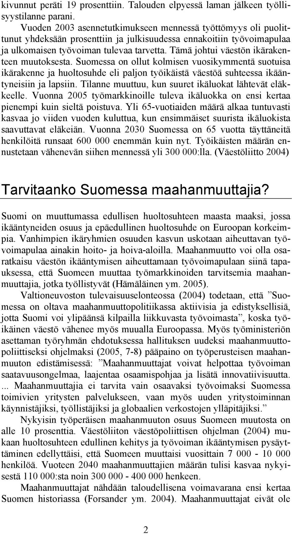 Tämä johtui väestön ikärakenteen muutoksesta. Suomessa on ollut kolmisen vuosikymmentä suotuisa ikärakenne ja huoltosuhde eli paljon työikäistä väestöä suhteessa ikääntyneisiin ja lapsiin.