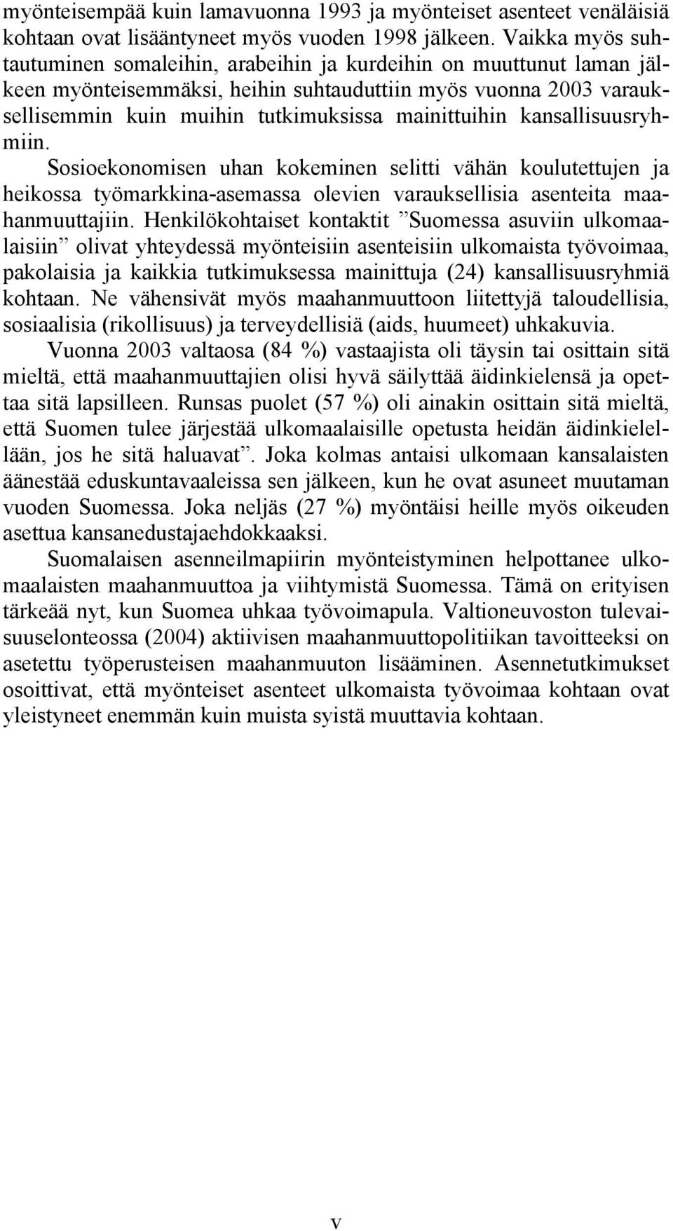 kansallisuusryhmiin. Sosioekonomisen uhan kokeminen selitti vähän koulutettujen ja heikossa työmarkkina-asemassa olevien varauksellisia asenteita maahanmuuttajiin.