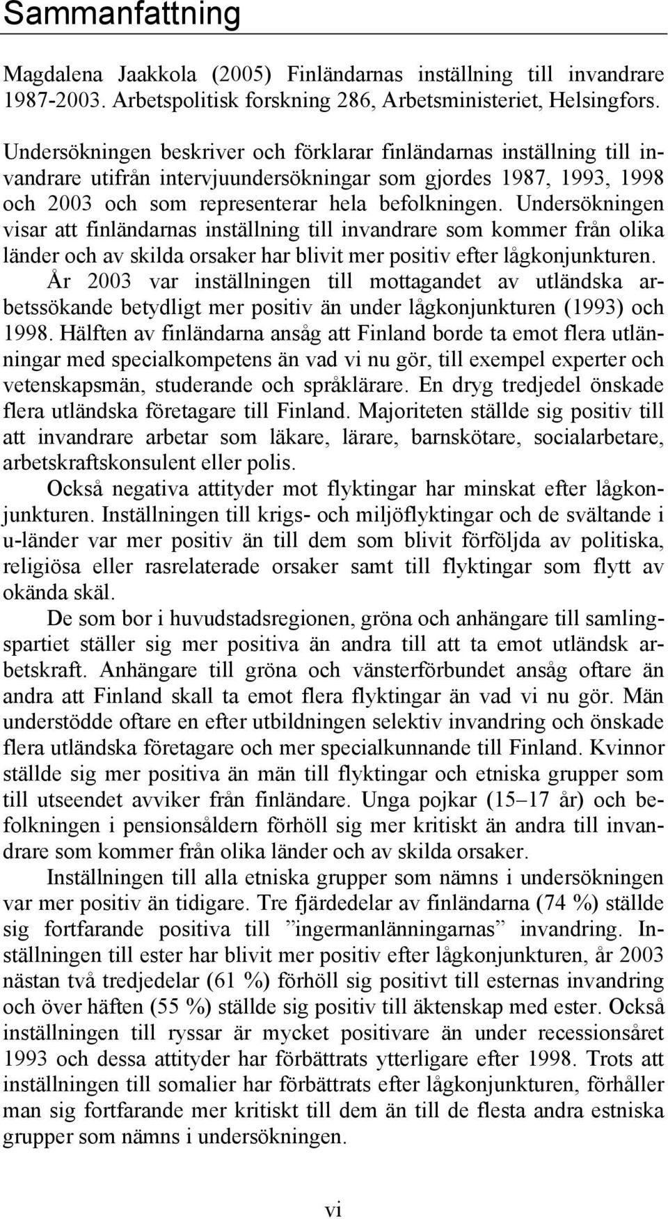 Undersökningen visar att finländarnas inställning till invandrare som kommer från olika länder och av skilda orsaker har blivit mer positiv efter lågkonjunkturen.