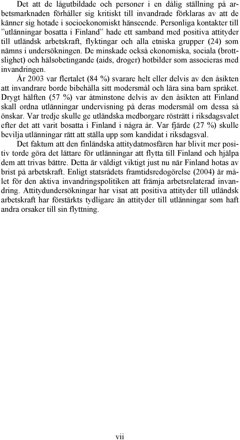 De minskade också ekonomiska, sociala (brottslighet) och hälsobetingande (aids, droger) hotbilder som associeras med invandringen.