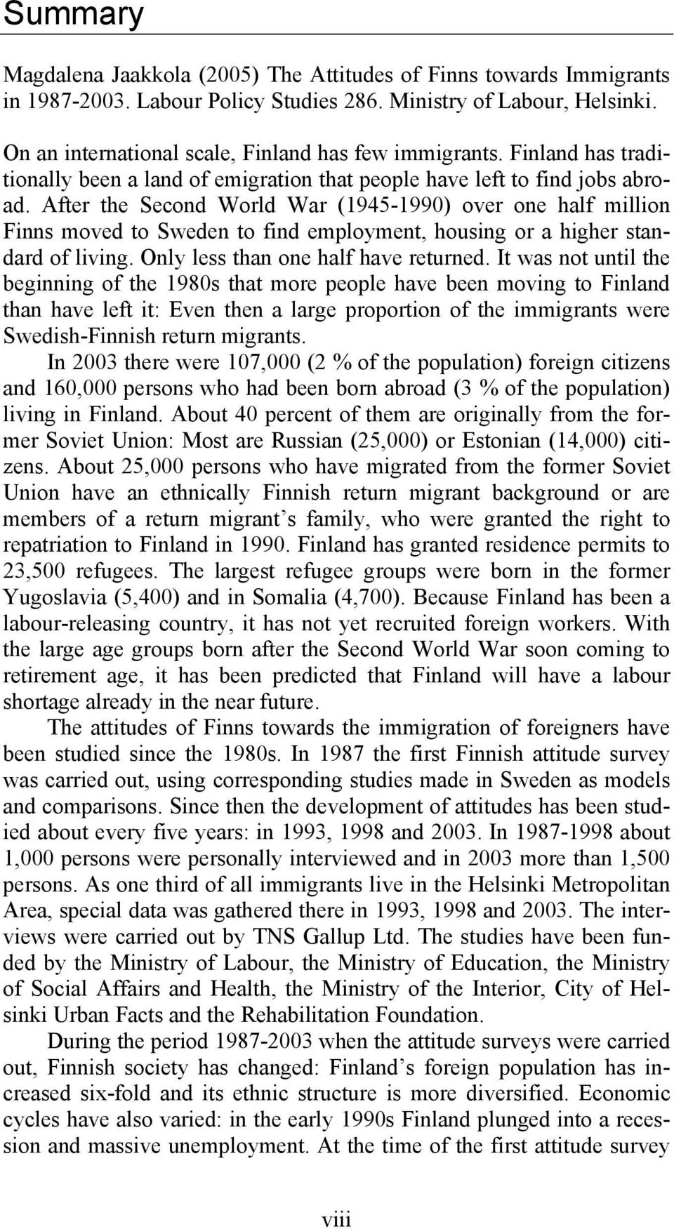 After the Second World War (1945-1990) over one half million Finns moved to Sweden to find employment, housing or a higher standard of living. Only less than one half have returned.