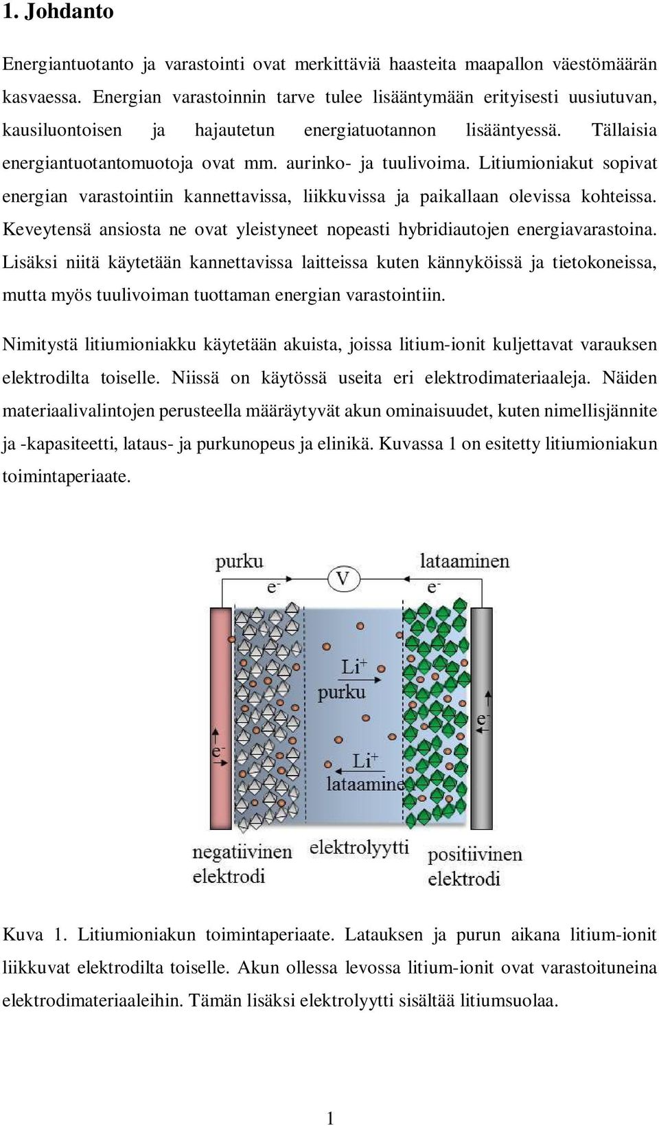 Litiumioniakut sopivat energian varastointiin kannettavissa, liikkuvissa ja paikallaan olevissa kohteissa. Keveytensä ansiosta ne ovat yleistyneet nopeasti hybridiautojen energiavarastoina.