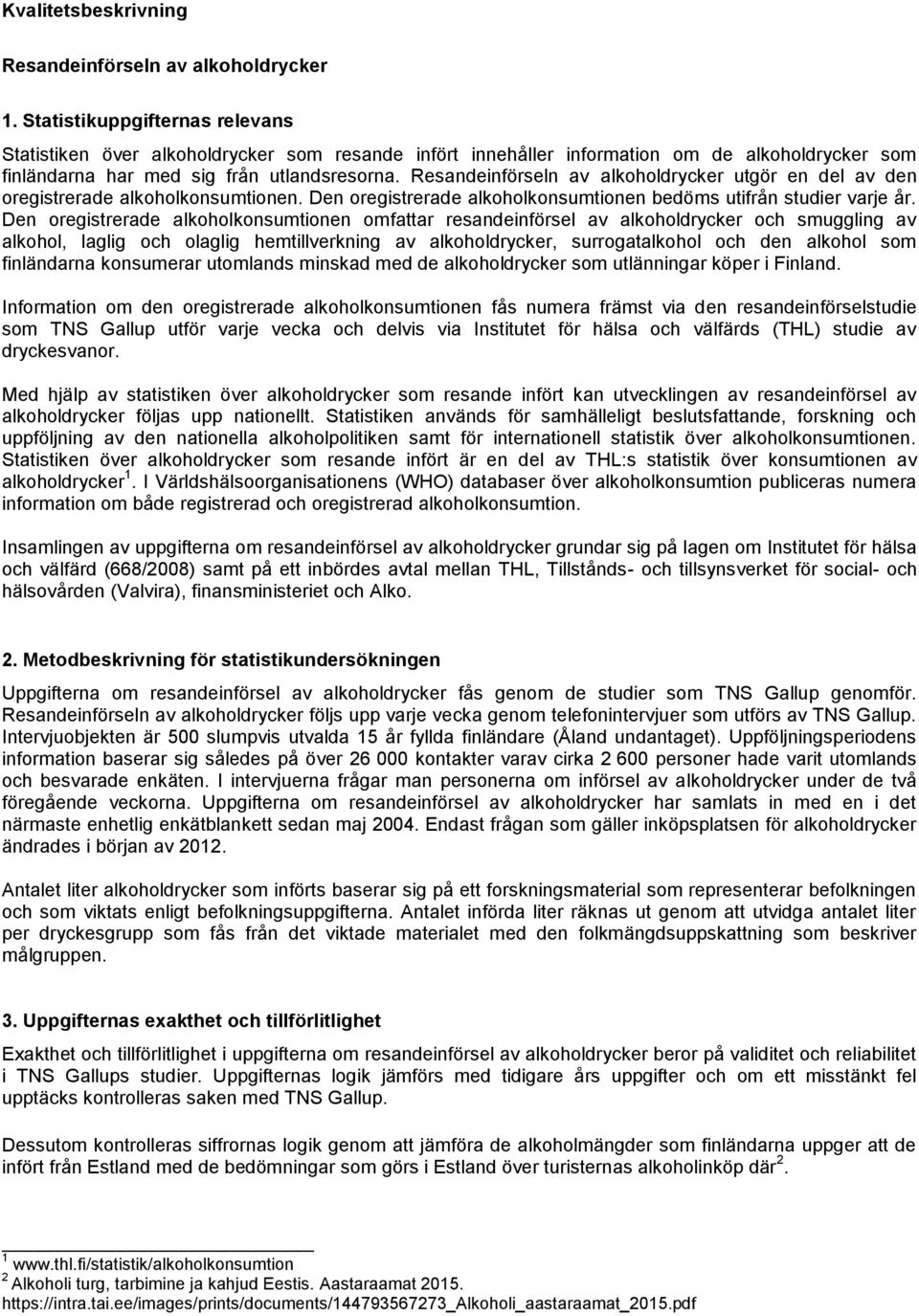 Resandeinförseln av alkoholdrycker utgör en del av den oregistrerade alkoholkonsumtionen. Den oregistrerade alkoholkonsumtionen bedöms utifrån studier varje år.