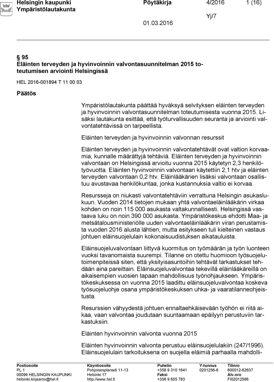 Lisäksi lautakunta esittää, että työturvallisuuden seuranta ja arviointi valvontatehtävissä on tarpeellista.