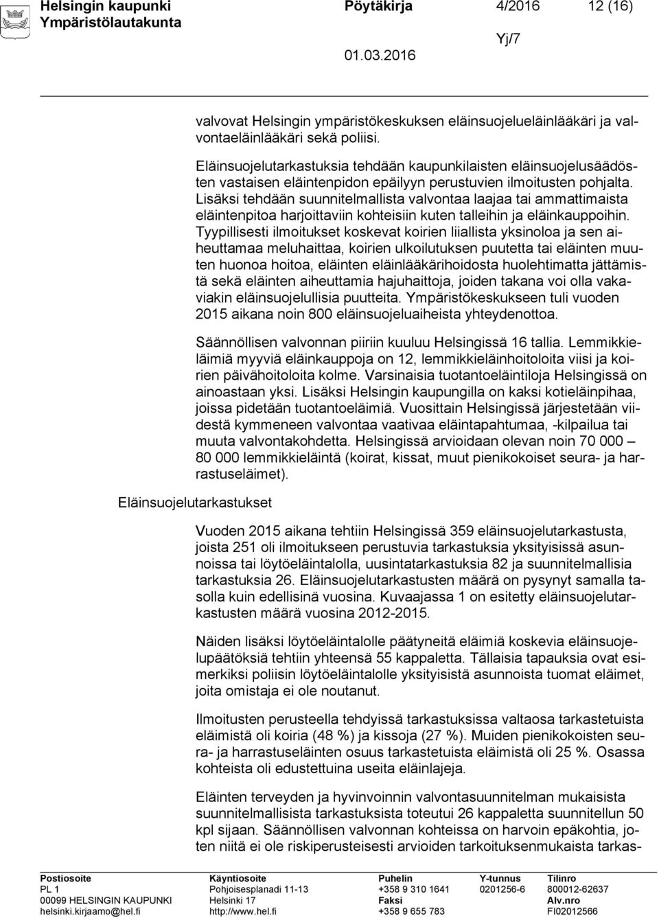 Lisäksi tehdään suunnitelmallista valvontaa laajaa tai ammattimaista eläintenpitoa harjoittaviin kohteisiin kuten talleihin ja eläinkauppoihin.